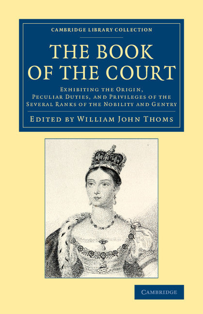 The Book of the Court; Exhibiting the Origin, Peculiar Duties, and Privileges of the Several Ranks of the Nobility and Gentry (Paperback / softback) 9781108078016