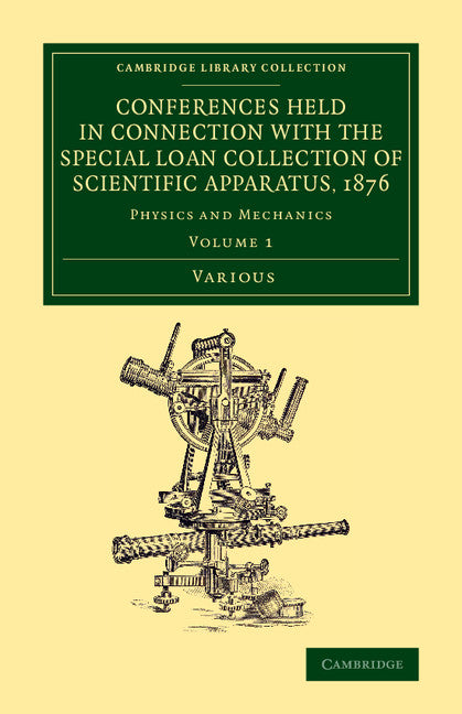 Conferences Held in Connection with the Special Loan Collection of Scientific Apparatus, 1876; Physics and Mechanics (Paperback / softback) 9781108078139