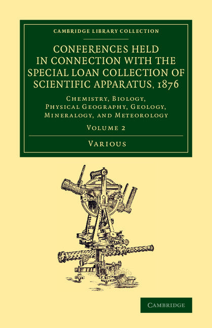 Conferences Held in Connection with the Special Loan Collection of Scientific Apparatus, 1876; Chemistry, Biology, Physical Geography, Geology, Mineralogy, and Meteorology (Paperback / softback) 9781108078146