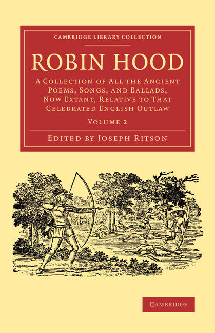 Robin Hood: Volume 2; A Collection of All the Ancient Poems, Songs, and Ballads, Now Extant, Relative to that Celebrated English Outlaw (Paperback / softback) 9781108078177