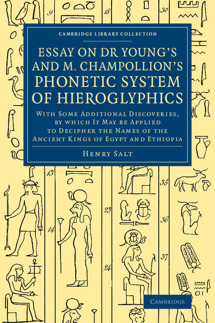 Essay on Dr Young's and M. Champollion's Phonetic System of Hieroglyphics; With Some Additional Discoveries, by Which It May Be Applied to Decipher the Names of the Ancient Kings of Egypt and Ethiopia (Paperback / softback) 9781108078207