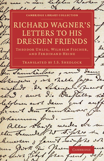 Richard Wagner's Letters to his Dresden Friends; Theodor Uhlig, Wilhelm Fischer, and Ferdinand Heine (Paperback / softback) 9781108078245