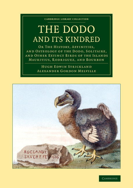 The Dodo and its Kindred; Or The History, Affinities, and Osteology of the Dodo, Solitaire, and Other Extinct Birds of the Islands Mauritius, Rodriguez, and Bourbon (Paperback / softback) 9781108078313