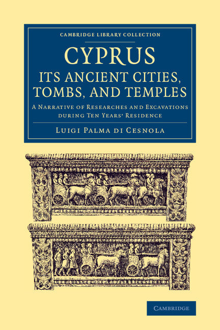 Cyprus: Its Ancient Cities, Tombs, and Temples; A Narrative of Researches and Excavations during Ten Years' Residence (Paperback / softback) 9781108078610