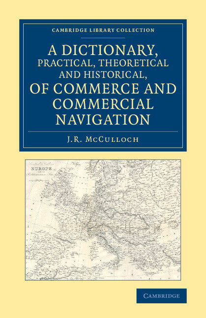 A Dictionary, Practical, Theoretical and Historical, of Commerce and Commercial Navigation (Paperback / softback) 9781108078719