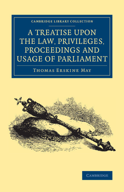 A Treatise upon the Law, Privileges, Proceedings and Usage of Parliament (Paperback / softback) 9781108078733