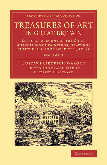 Treasures of Art in Great Britain; Being an Account of the Chief Collections of Paintings, Drawings, Sculptures, Illuminated Mss. (Paperback / softback) 9781108078870