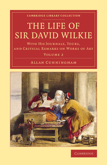 The Life of Sir David Wilkie; With his Journals, Tours, and Critical Remarks on Works of Art (Paperback / softback) 9781108078931