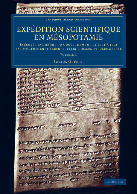 Expédition scientifique en Mésopotamie; Exécutée par ordre du gouvernement de 1851 à 1854 par MM. Fulgence Fresnel, Félix Thomas, et Jules Oppert (Paperback / softback) 9781108078979