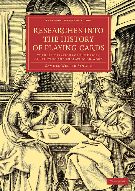 Researches into the History of Playing Cards; With Illustrations of the Origin of Printing and Engraving on Wood (Paperback / softback) 9781108079112