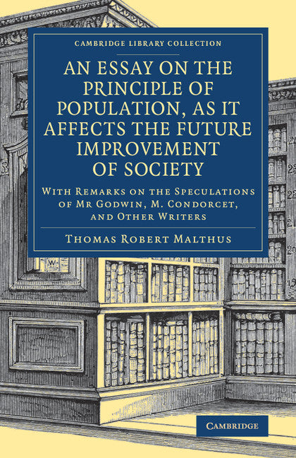 An Essay on the Principle of Population, as It Affects the Future Improvement of Society; With Remarks on the Speculations of Mr Godwin, M. Condorcet, and Other Writers (Paperback / softback) 9781108079143