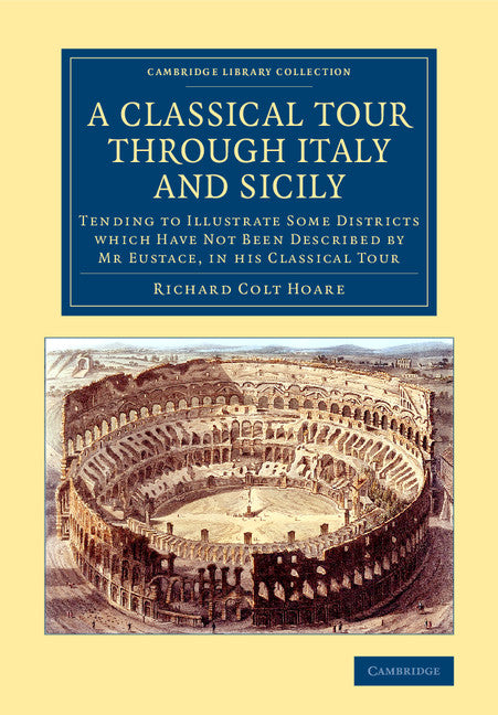 A Classical Tour through Italy and Sicily; Tending to Illustrate Some Districts Which Have Not Been Described by Mr Eustace, in his Classical Tour (Paperback / softback) 9781108079181