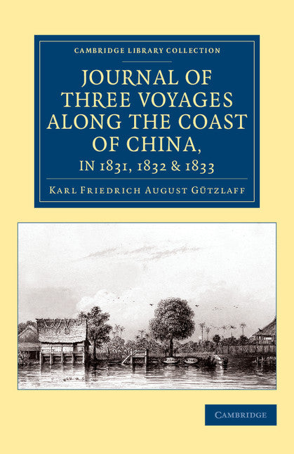 Journal of Three Voyages along the Coast of China, in 1831, 1832 and 1833; With Notices of Siam, Corea, and the Loo-Choo Islands (Paperback / softback) 9781108079419