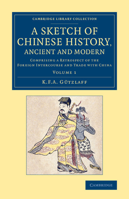 A Sketch of Chinese History, Ancient and Modern; Comprising a Retrospect of the Foreign Intercourse and Trade with China (Paperback / softback) 9781108079464