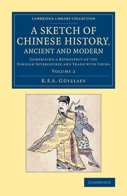 A Sketch of Chinese History, Ancient and Modern; Comprising a Retrospect of the Foreign Intercourse and Trade with China (Paperback / softback) 9781108079471