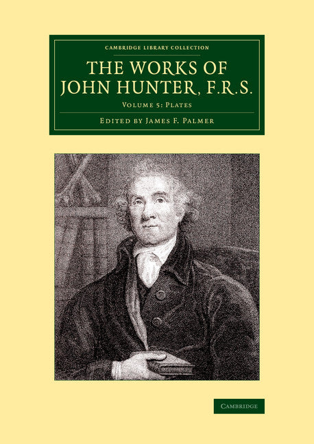 The Works of John Hunter, F.R.S.: Volume 5, Plates; With Notes (Paperback / softback) 9781108079617