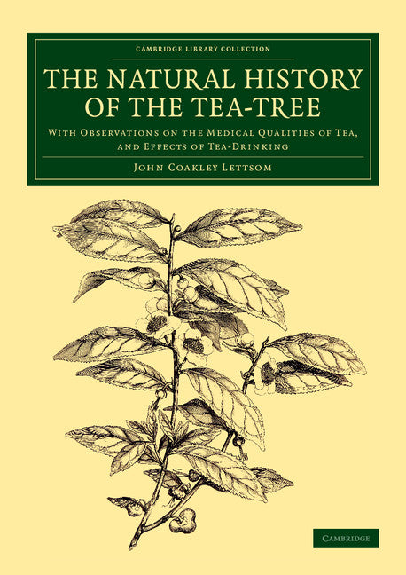 The Natural History of the Tea-Tree; With Observations on the Medical Qualities of Tea, and Effects of Tea-Drinking (Paperback / softback) 9781108079815