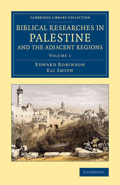 Biblical Researches in Palestine and the Adjacent Regions; A Journal of Travels in the Years 1838 and 1852 (Paperback / softback) 9781108079884