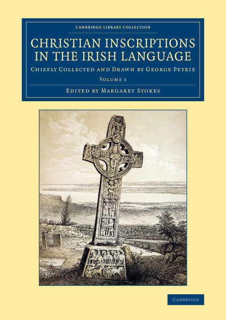 Christian Inscriptions in the Irish Language; Chiefly Collected and Drawn by George Petrie (Paperback / softback) 9781108080132