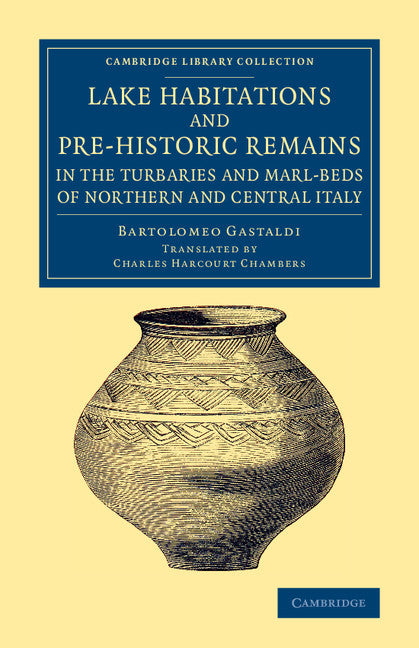 Lake Habitations and Pre-Historic Remains in the Turbaries and Marl-Beds of Northern and Central Italy (Paperback / softback) 9781108080286