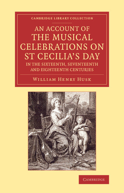 An Account of the Musical Celebrations on St Cecilia's Day in the Sixteenth, Seventeenth and Eighteenth Centuries (Paperback / softback) 9781108080323