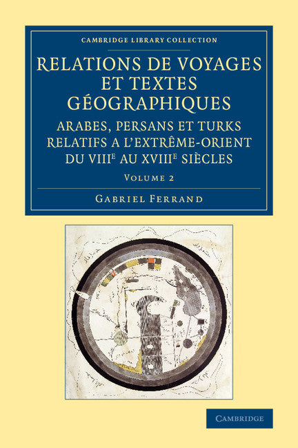 Relations de voyages et textes géographiques arabes, persans et turks relatifs a l'Extrême-Orient du VIIIe au XVIIIe siècles: Volume 2; Traduits, revus et annotés (Paperback / softback) 9781108080446