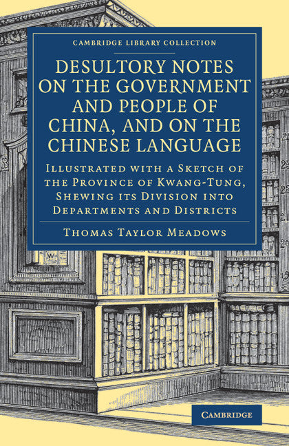 Desultory Notes on the Government and People of China, and on the Chinese Language; Illustrated with a Sketch of the Province of Kwang-Tung, Shewing its Division into Departments and Districts (Paperback / softback) 9781108080484