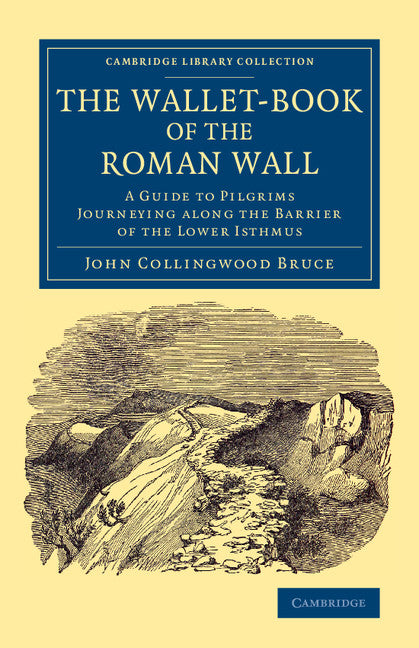 The Wallet-Book of the Roman Wall; A Guide to Pilgrims Journeying along the Barrier of the Lower Isthmus (Paperback / softback) 9781108080668