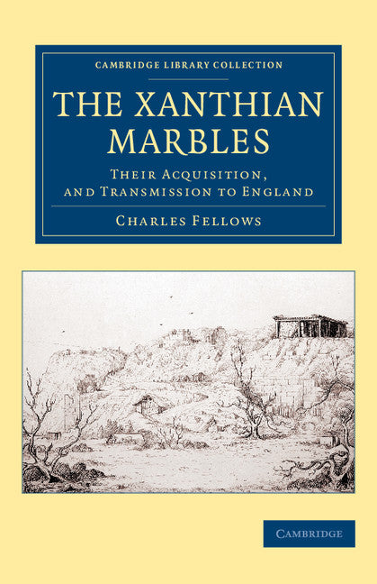 The Xanthian Marbles; Their Acquisition, and Transmission to England (Paperback / softback) 9781108080675