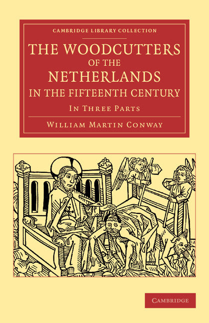 The Woodcutters of the Netherlands in the Fifteenth Century; In Three Parts (Paperback / softback) 9781108080729