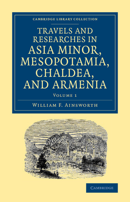 Travels and Researches in Asia Minor, Mesopotamia, Chaldea, and Armenia (Paperback / softback) 9781108080989