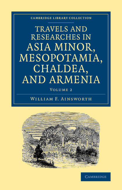 Travels and Researches in Asia Minor, Mesopotamia, Chaldea, and Armenia (Paperback / softback) 9781108080996