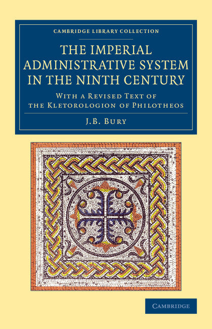 The Imperial Administrative System in the Ninth Century; With a Revised Text of the Kletorologion of Philotheos (Paperback / softback) 9781108081504