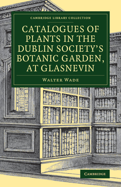 Catalogues of Plants in the Dublin Society's Botanic Garden, at Glasnevin (Paperback / softback) 9781108081535