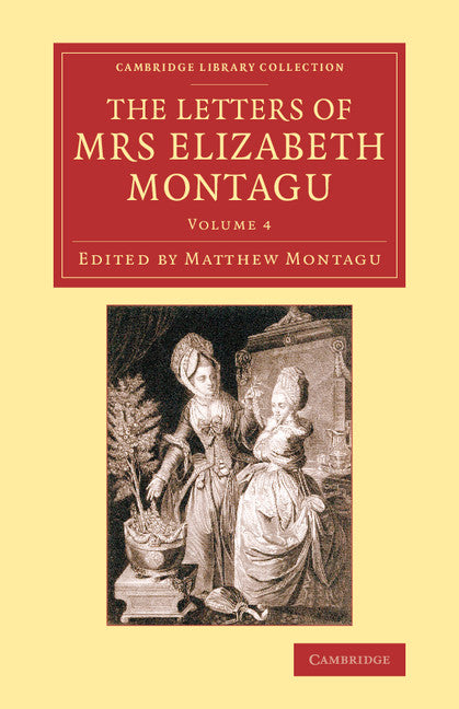 The Letters of Mrs Elizabeth Montagu; With Some of the Letters of her Correspondents (Paperback / softback) 9781108081726