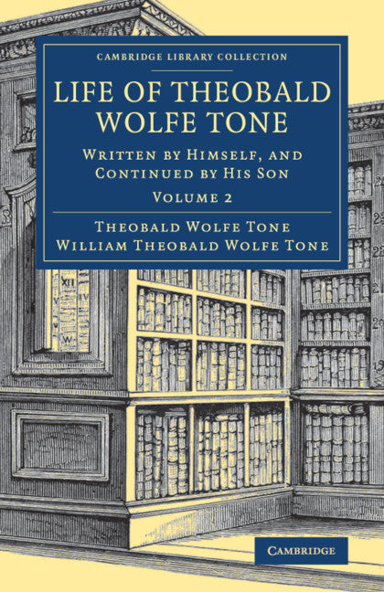 Life of Theobald Wolfe Tone; Written by Himself, and Continued by his Son (Paperback / softback) 9781108081948