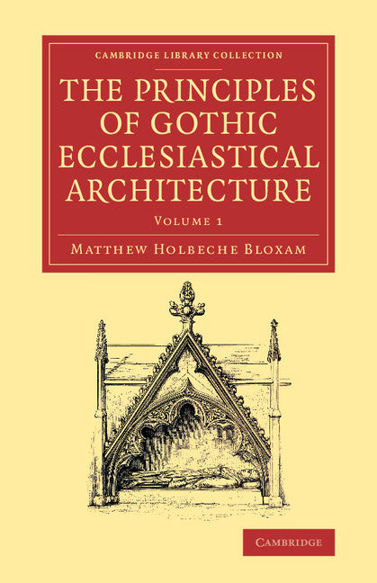 The Principles of Gothic Ecclesiastical Architecture; With an Explanation of Technical Terms, and a Centenary of Ancient Terms (Paperback / softback) 9781108082709