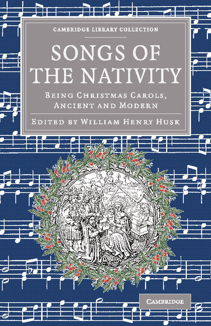 Songs of the Nativity; Being Christmas Carols, Ancient and Modern (Paperback / softback) 9781108082884