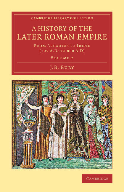 A History of the Later Roman Empire; From Arcadius to Irene (395 A.D. to 800 A.D) (Paperback / softback) 9781108083188