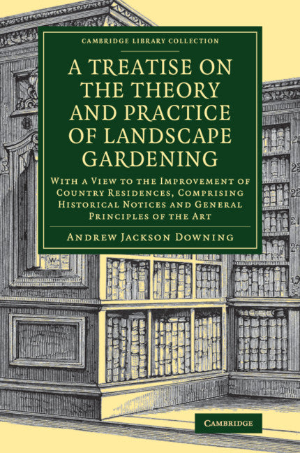 A Treatise on the Theory and Practice of Landscape Gardening; With a View to the Improvement of Country Residences, Comprising Historical Notices and General Principles of the Art (Paperback / softback) 9781108083294