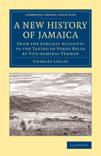 A New History of Jamaica; From the Earliest Accounts to the Taking of Porto Bello by Vice-Admiral Vernon (Paperback / softback) 9781108083430