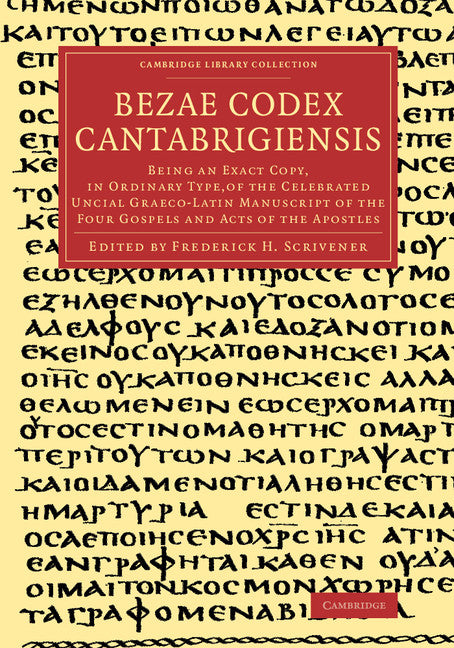 Bezae Codex Cantabrigiensis; Being an Exact Copy, in Ordinary Type, of the Celebrated Uncial Graeco-Latin Manuscript of the Four Gospels and Acts of the Apostles (Paperback / softback) 9781108083720