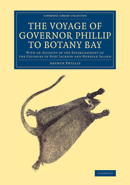 The Voyage of Governor Phillip to Botany Bay; With an Account of the Establishment of the Colonies of Port Jackson and Norfolk Island (Paperback / softback) 9781108083829