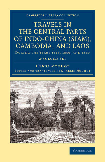 Travels in the Central Parts of Indo-China (Siam), Cambodia, and Laos; During the Years 1858, 1859, and 1860 (Multiple-component retail product) 9781108084079