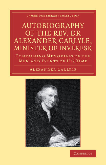 Autobiography of the Rev. Dr Alexander Carlyle, Minister of Inveresk; Containing Memorials of the Men and Events of his Time (Paperback / softback) 9781108084222