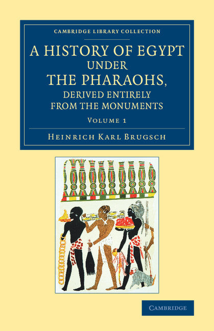 A History of Egypt under the Pharaohs, Derived Entirely from the Monuments: Volume 1; To Which Is Added a Memoir on the Exodus of the Israelites and the Egyptian Monuments (Paperback / softback) 9781108084727