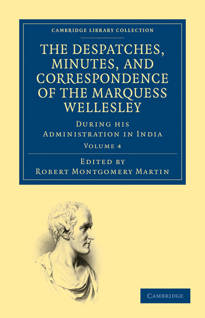 The Despatches, Minutes, and Correspondence of the Marquess Wellesley, K. G., during his Administration in India (Paperback / softback) 9781108130325