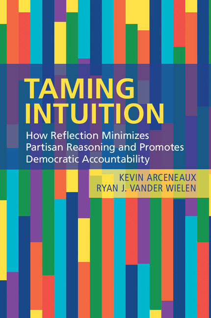 Taming Intuition; How Reflection Minimizes Partisan Reasoning and Promotes Democratic Accountability (Paperback / softback) 9781108400312