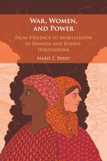 War, Women, and Power; From Violence to Mobilization in Rwanda and Bosnia-Herzegovina (Paperback / softback) 9781108401517