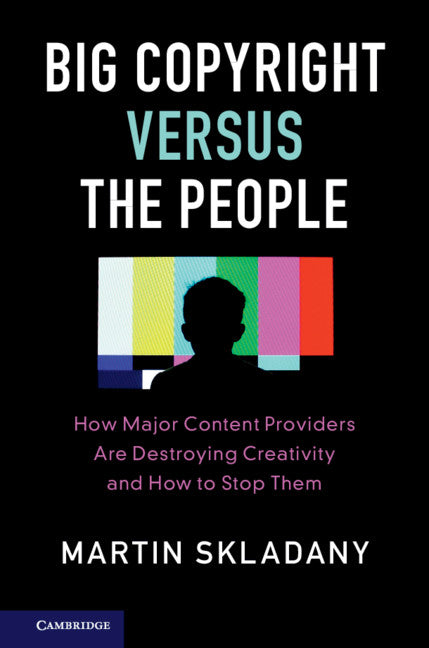 Big Copyright Versus the People; How Major Content Providers Are Destroying Creativity and How to Stop Them (Paperback / softback) 9781108401593